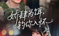 【娇肆为饵钓你入怀】88集短剧在线观看，精彩剧情不容错过