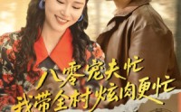 【八零宠夫忙我带全村炫肉更忙】71集短剧全集在线，带你领略乡村炫肉新风尚
