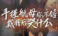 【手搓航母你不信裁我后哭什么】61集短剧完整版在线观看不卡顿