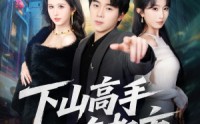 【下山高手在都市】78集高清短剧全集免费观