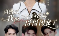 【离婚后，我被三个高富帅哥哥团宠了】41集短剧免费全集在线追剧神器
