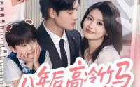 【八年后高冷竹马成了我崽他爸】60集短剧免费畅享全集