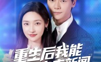 【重生后我能获取未来新闻】85集全集免费短剧在线赏