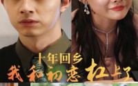 【十年回乡我和初恋杠上了】75集短剧全集在线观看无广告