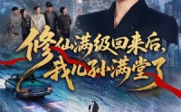 【修仙满级回来后，我儿孙满堂了】80集优质短剧在线观享