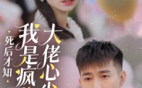 【死后才知我是疯批大佬心尖宠】66集免费短剧完整版在线观看