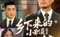 【乡下来的小职员竟是真少爷】85集免费短剧完整观看