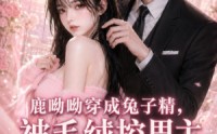 【鹿呦呦穿成兔子精，被毛绒控男主盯上了】208集短剧全集免费看