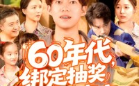【60年代绑定抽奖系统成赢家】100集短剧免费在线流畅播放
