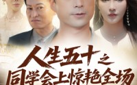 【人生五十之同学会上惊艳全场】42集短剧免费全集速看