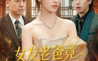 【女友老爸竟是超级女儿奴】60集精彩短剧免费在线赏看