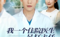 【我一个住院医生吊打主任很合理吧】74集医疗短剧，全集在线免费看