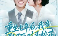 【重生七年后，我竟娶了死对头校花】80集短剧全集免费畅看