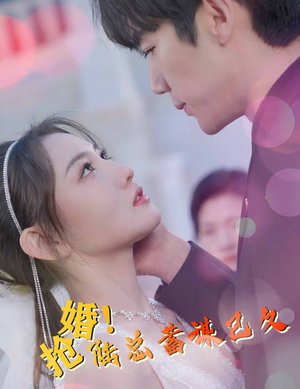 抢婚！陆总蓄谋已久（99集）一起追生活短剧