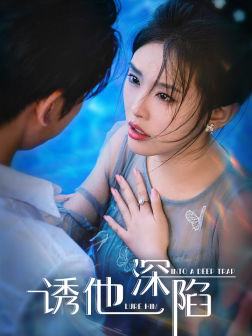 诱他深陷（65集）热门短剧看不停