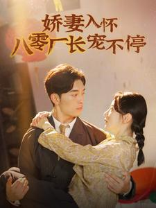娇妻入怀八零厂长宠不停$闪婚夫妇在八零（60集）流畅播放免费看