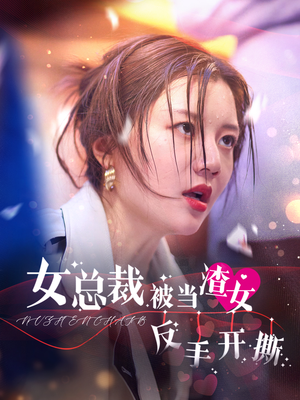 女总裁被当渣女反手开撕（30集）经典老剧免费看