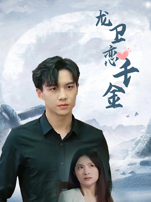 龙卫恋千金（100集）免费看短剧全集