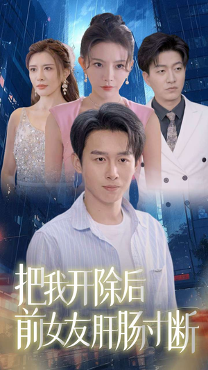 把我开除后前女友肝肠寸断（80集）短剧每日分享