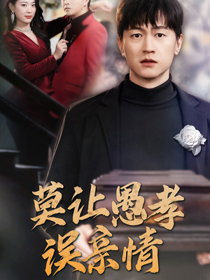 莫让愚孝误亲情（42集）热门短剧大全