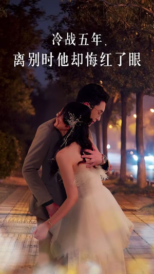 冷战五年离别时他却悔红了眼（60集）好看又上头短剧