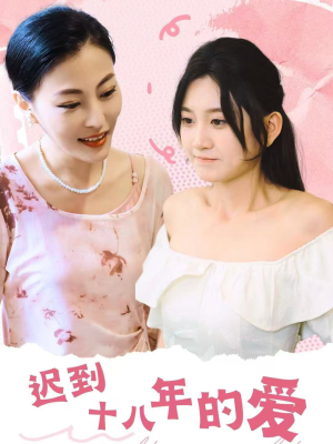 迟到十八年的爱（70集）短剧小说在线看