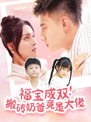 福宝成双！搬砖奶爸竟是大佬（78集）热播短剧追不停