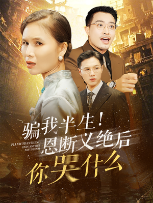 骗我半生！恩断义绝后你哭什么（73集）最热短剧抢先看