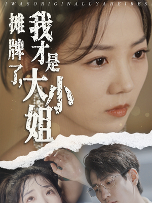 摊牌了，我才是大小姐（72集）精彩短剧又来了