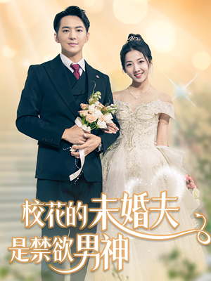 校花的未婚夫是禁欲男神（42集）一起看短剧