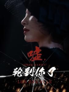 嘘，轮到你了（60集）女频短剧推荐