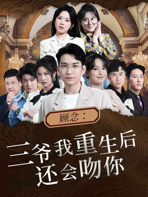 顾念：三爷我重生后还会吻你（103集）好看的短剧推荐