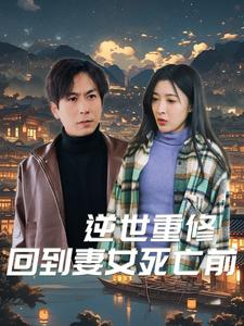 逆世重修回到妻女死亡前（89集）最热短剧抢先看