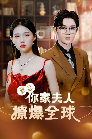 戚总，你家夫人撩爆全球（96集）全网独播免费看