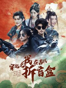 穿越之我在古代拆盲盒（64集）这部短剧我爱了