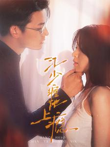 江少缠她上瘾（100集）百亿短剧抢先看