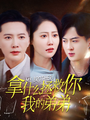 拿什么拯救你我的弟弟（64集）小短剧推荐
