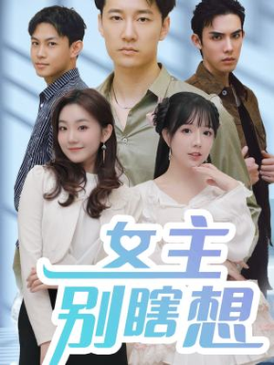 女主别瞎想（80集）百万短剧抢先看