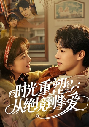 时光重塑从绝境到挚爱（60集）短剧免费看全集