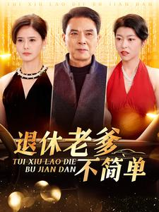 退休老爹不简单（100集）精彩短剧分享