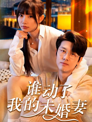 谁动了我的未婚妻（30集）这部短剧太好看