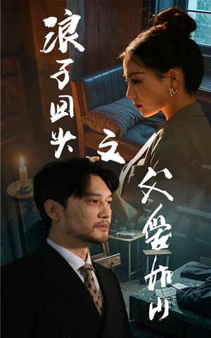 浪子回头之父爱如山（63集）超好看古装短剧