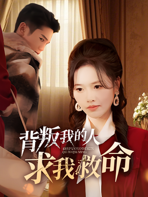 背叛我的人求我救命（55集） 女主角是谁