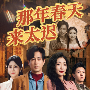 那年春天来太迟（70集） 热播短剧抢先看
