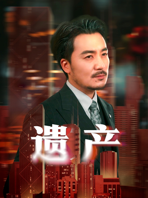 遗产（74集）短剧全集免费看