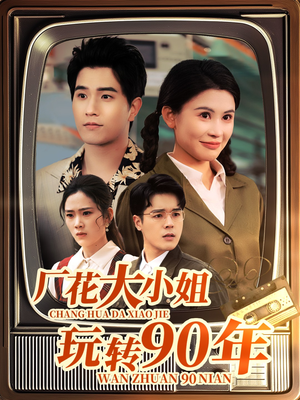 厂花大小姐玩转90年（34集） 独家短剧免费看