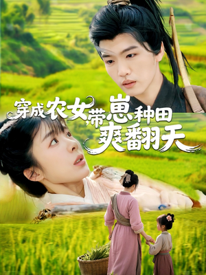 穿成农女，带崽种田爽翻天（120集）精彩短剧后续