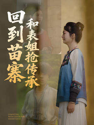 回到苗寨和表姐抢传承（43集）短剧全集更精彩