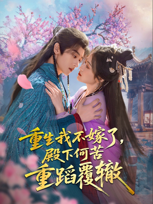 重生我不嫁了，殿下何苦重蹈覆辙（76集）亿万短剧抢先看