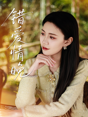 错爱情晚（28集）精彩短剧热播中